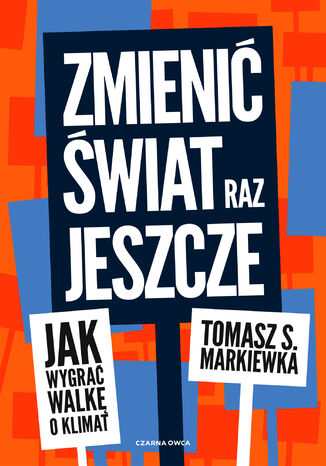 Zmienić świat raz jeszcze. Jak wygrać walkę o klimat Tomasz S. Markiewka - okladka książki