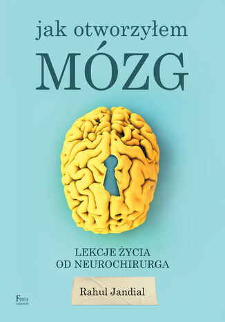 Jak otworzyłem mózg. Lekcje życia od neurochirurga Rahul Jandial - okladka książki