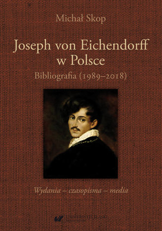 Joseph von Eichendorff w Polsce. Bibliografia (1989-2018). Wydania - czasopisma - media Michał Skop - okladka książki