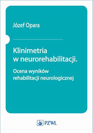 Klinimetria w neurorehabilitacji. Ocena wyników rehabilitacji neurologicznej Józef Opara - okladka książki