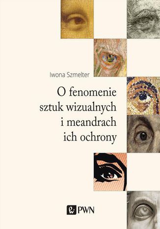 O fenomenie sztuk wizualnych i meandrach ich ochrony Iwona Szmelter - okladka książki