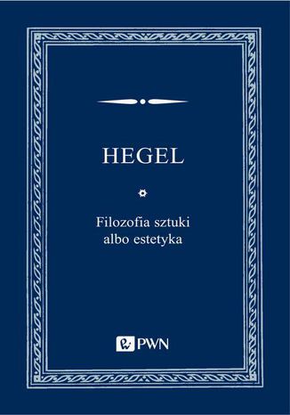 Filozofia sztuki albo estetyka Georg Wilhelm Friedrich Hegel - okladka książki