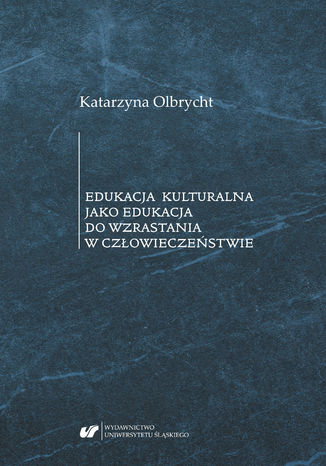 Edukacja kulturalna jako edukacja do wzrastania w człowieczeństwie Katarzyna Olbrycht - okladka książki