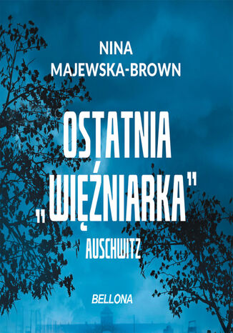 Ostatnia więźniarka Auschwitz Nina Majewska-Brown - okladka książki