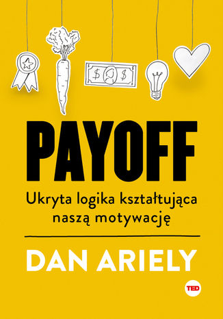 Payoff. Ukryta logika kształtująca naszą motywację Dan Ariely - okladka książki