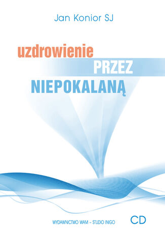 Uzdrowienie przez Niepokalaną Jan Konior SJ - okladka książki