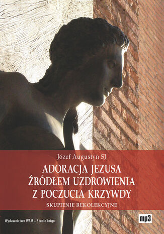 Adoracja Jezusa źródłem uzdrowienia z poczucia krzywdy Tadeusz Hajduk SJ - okladka książki