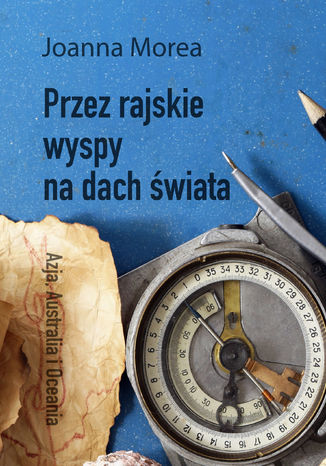 Przez rajskie wyspy na dach świata Joanna Morea - okladka książki