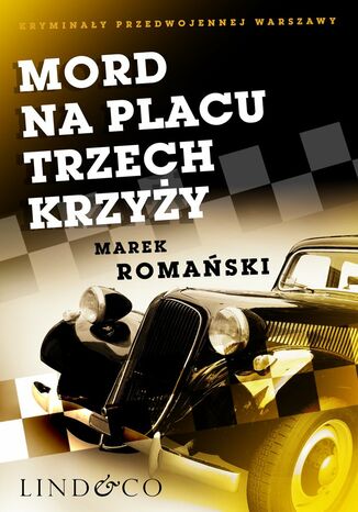 Mord na Placu Trzech Krzyży. Kryminały przedwojennej Warszawy. Tom 1 Marek Romański - okladka książki