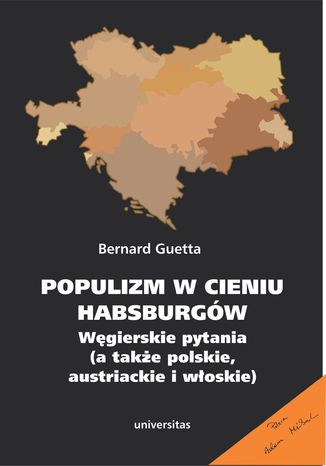 Populizm w cieniu Habsburgów. Węgierskie pytania (a także polskie, austriackie i włoskie) Bernard Guetta - okladka książki