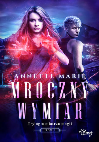 Mroczny wymiar. Trylogia mistrza magii. Tom 1 Annette Marie - okladka książki