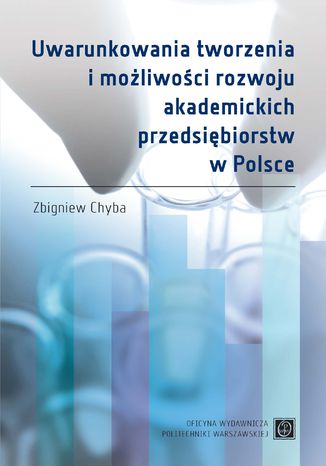 Uwarunkowania tworzenia i możliwości rozwoju akademickich przedsiębiorstw w Polsce Zbigniew Chyba - okladka książki