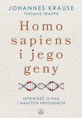 Homo sapiens i jego geny. Opowieść o nas i naszych przodkach Johannes Krause, Thomas Trappe - okladka książki
