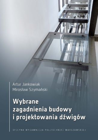 Wybrane zagadnienia budowy i projektowania dźwigów Artur Jankowiak, Mirosław Szymański - okladka książki