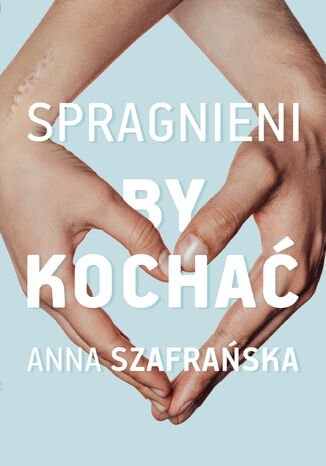 Spragnieni, by kochać Anna Szafrańska - okladka książki
