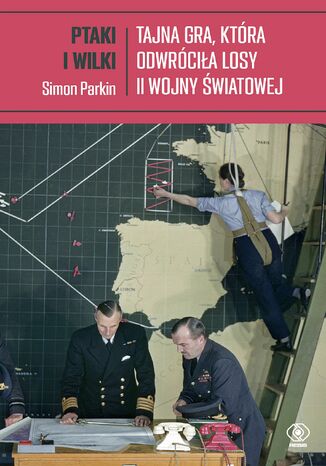 Ptaki i wilki. Tajna gra, która odwróciła losy II wojny światowej Simon Parkin - okladka książki