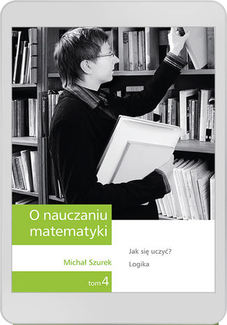 O nauczaniu matematyki. Wykłady dla nauczycieli i studentów. Tom 4 M. Szurek - okladka książki