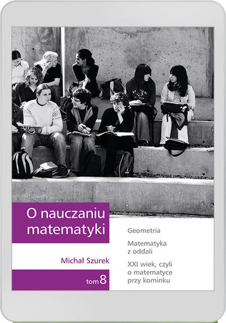 O nauczaniu matematyki. Wykłady dla nauczycieli i studentów. Tom 8 M. Szurek - okladka książki