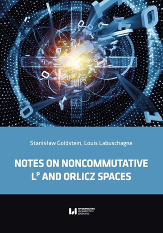 Notes on noncommutative LP and Orlicz spaces Stanisław Goldstein, Louis Labuschagne - okladka książki