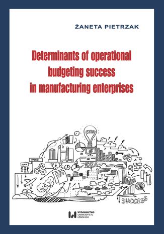 Determinants of operational budgeting success in manufacturing enterprises Żaneta Pietrzak - okladka książki