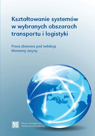 Kształtowanie systemów w wybranych obszarach transportu i logistyki Marianna Jacyna, Agnieszka Merkisz-Guranowska, Ilona Jacyna-Gołda, Michał Kłodawski, Roland Jachimowski - okladka książki