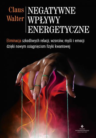 Negatywne wpływy energetyczne. Eliminacja szkodliwych relacji, wzorców, myśli i emocji dzięki nowym osiągnięciom fizyki kwantowej Claus Walter - okladka książki