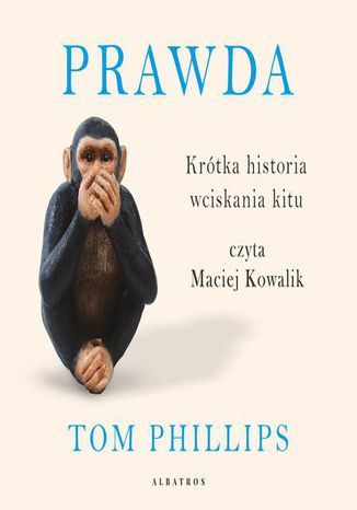 Prawda. Krótka historia wciskania kitu Tom Phillips - okladka książki