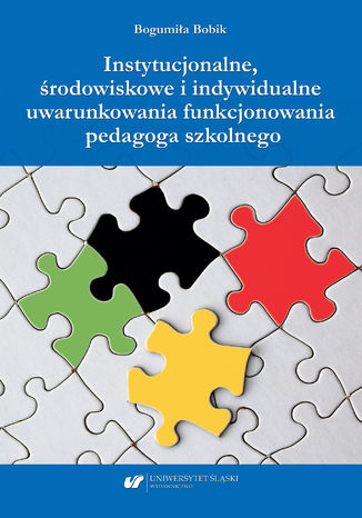 Instytucjonalne, środowiskowe i indywidualne uwarunkowania funkcjonowania pedagoga szkolnego Bogumiła Bobik - okladka książki