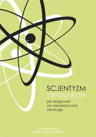 Scjentyzm i sekularyzm. Jak reagować na niebezpieczną ideologię J. P. Moreland - okladka książki