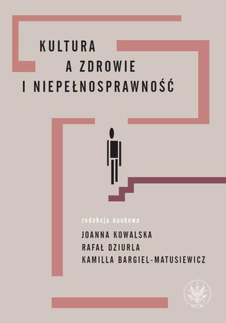 Kultura a zdrowie i niepełnosprawność Kamilla Bargiel-Matusiewicz, Joanna Kowalska, Rafał Dziurla - okladka książki