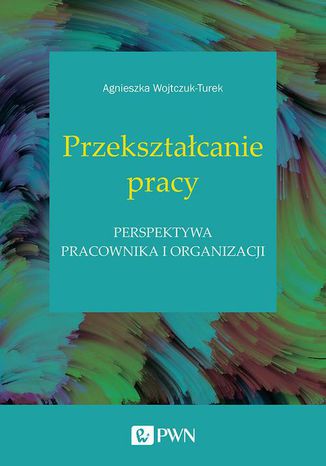 Przekształcanie pracy Agnieszka Wojtczuk-Turek - okladka książki