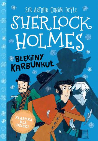 Klasyka dla dzieci. Sherlock Holmes. Tom 3. Błękitny karbunkuł Sir Arthur Conan Doyle - okladka książki