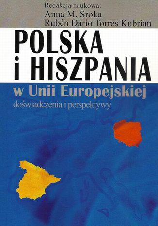 Polska i Hiszpania w Unii Europejskiej Anna M. Sroka, Ruben Dario Torres Kubrian - okladka książki