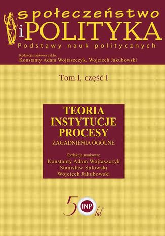 Społeczeństwo i polityka. Podstawy nauk politycznych. Tom I, część I. Teoria, instytucje, procesy. Zagadnienia ogólne Wojciech Jakubowski, Konstanty Adam Wojtaszczyk, Stanisław Sulowski - okladka książki