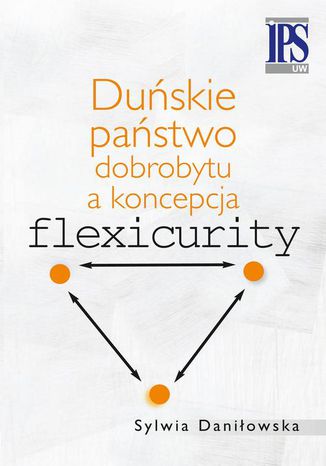 Duńskie państwo dobrobytu a koncepcja flexicurity Sylwia Daniłowska - okladka książki