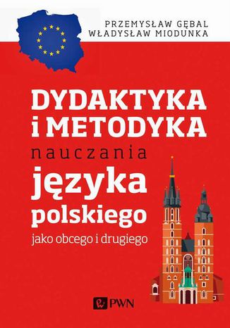 Dydaktyka i metodyka nauczania języka polskiego jako obcego i drugiego Władysław Miodunka, Przemysław E. Gębal - okladka książki