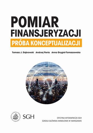 Pomiar finansjeryzacji. Próba konceptualizacji Andrzej Fierla, Tomasz J. Dąbrowski, Anna Grygiel-Tomaszewska - okladka książki