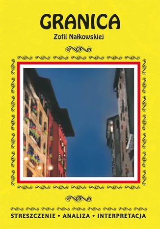 Granica Zofii Nałkowskiej. Streszczenie, analiza, interpretacja Ilona Kulik - okladka książki