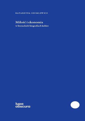 Miłość i ekonomia Katarzyna Szumlewicz - okladka książki