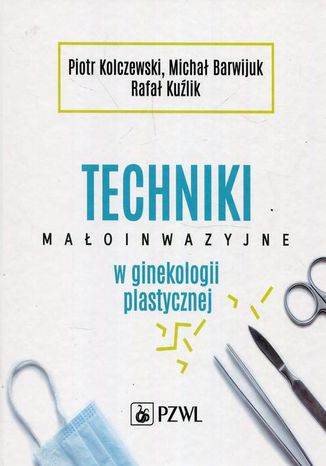 Techniki małoinwazyjne w ginekologii plastycznej Piotr Kolczewski, Michał Barwijuk, Rafał Kuźlik - okladka książki