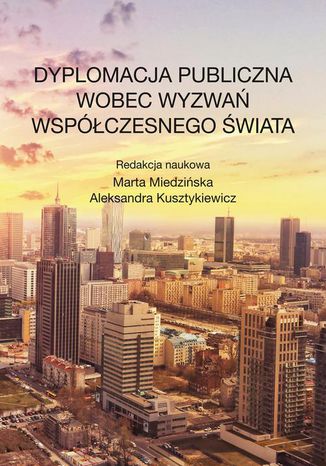 Dyplomacja publiczna wobec wyzwań współczesnego świata Marta Miedzińska, Aleksandra Kusztykiewicz - okladka książki