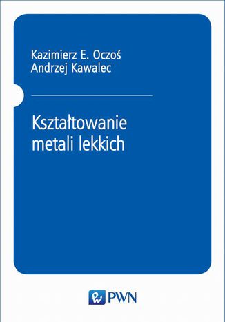 Kształtowanie metali lekkich Kazimierz E. Oczoś, Andrzej Kawalec - okladka książki