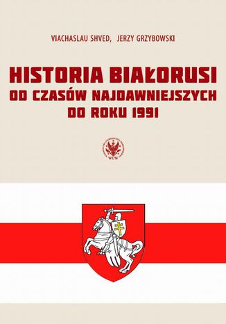 Historia Białorusi od czasów najdawniejszych do roku 1991 Jerzy Grzybowski, Viachaslau Shved - okladka książki