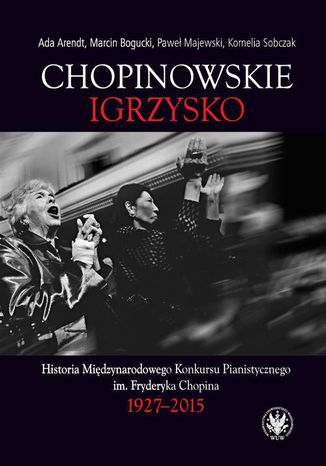 Chopinowskie igrzysko Paweł Majewski, Ada Arendt, Marcin Bogucki, Kornelia Sobczak - okladka książki