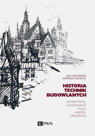 Historia Technik Budowlanych. Fundamenty, rusztowania, mury, więźby, sklepienia Jan Tajchman, Andrzej Jurecki - okladka książki