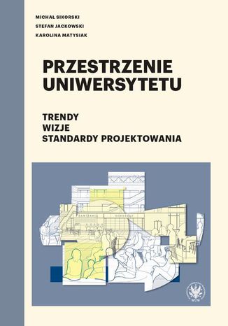 Przestrzenie uniwersytetu Michał Sikorski, Stefan Jackowski, Karolina Matysiak - okladka książki