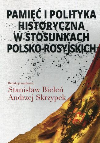 Pamięć i polityka historyczna w stosunkach polsko-rosyjskich Andrzej Skrzypek, Stanisław Bieleń - okladka książki