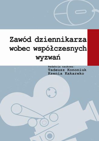 Zawód dziennikarza wobec współczesnych wyzwań Tadeusz Kononiuk, Ksenia Kakareko - okladka książki