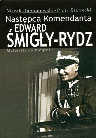 Edward Śmigły Rydz. Następca komendanta Piotr Stawecki, Marek Jabłonowski - okladka książki