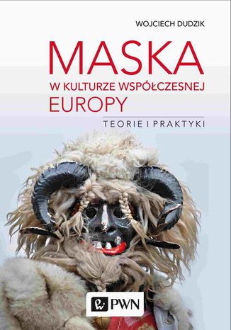 Maska w kulturze współczesnej Europy. Teorie i praktyki Wojciech Dudzik - okladka książki